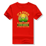 It’s Corn a big Lump It Has The Juice Funny T-Shirt