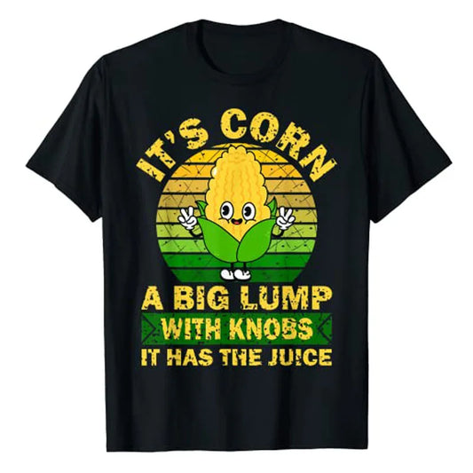 It’s Corn a big Lump It Has The Juice Funny T-Shirt - myfunfarm