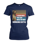 I heard what you said when you were working cattle - Men's and Women's t-shirt - myfunfarm - clothing acceessories shoes for cow lovers, pig, horse, cat, sheep, dog, chicken, goat farmer