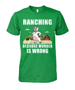 Ranching  because murder is wrong - funny design unisex  t-shirt , Hoodies