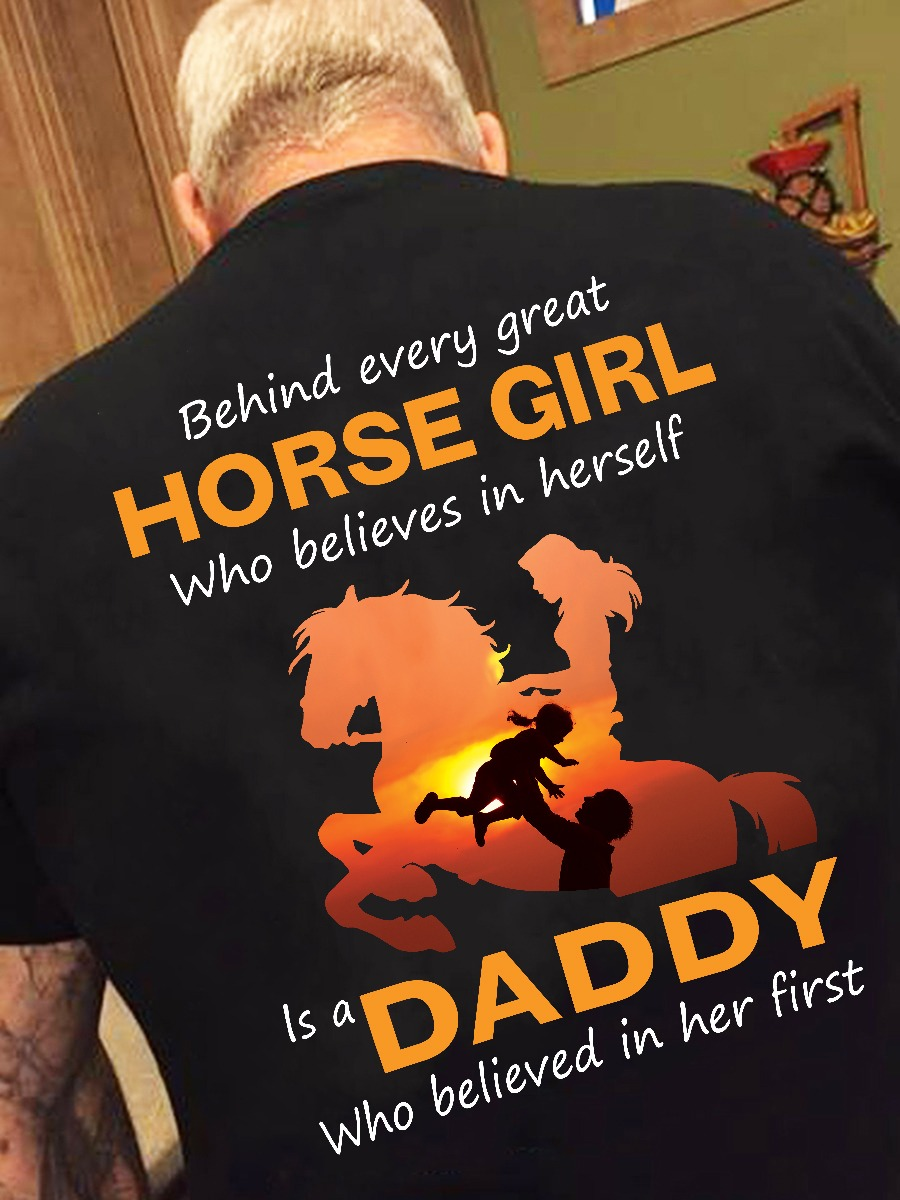 Behind every great horse girl who believes  in herself is a daddy  - unisex t-shirt , Hoodies - myfunfarm