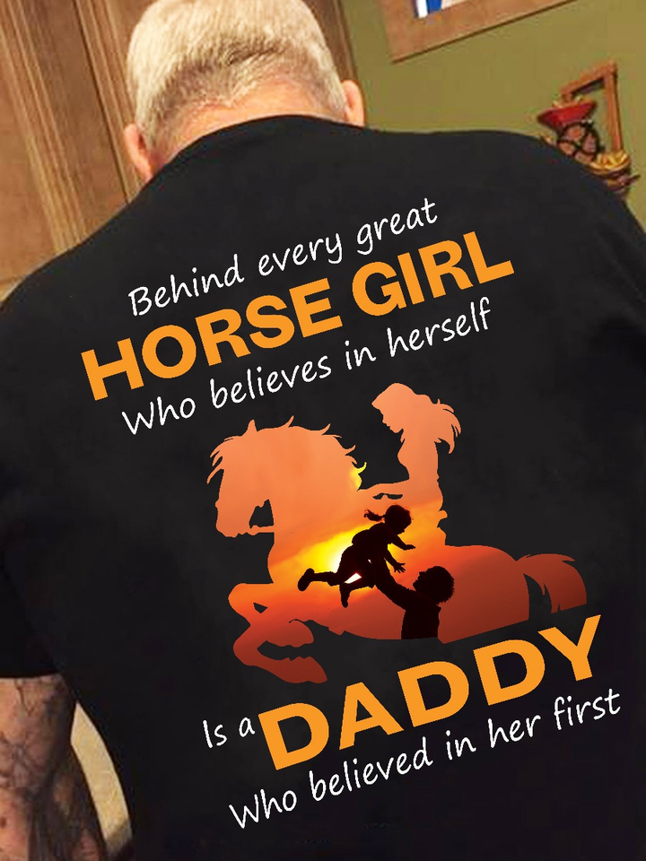 Behind every great horse girl who believes  in herself is a daddy  - unisex t-shirt , Hoodies