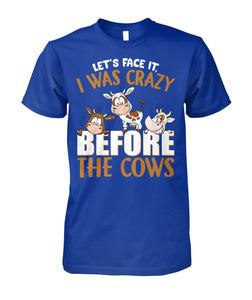 let's face it, i was crazy before the cows - unisex  t-shirt , Hoodies