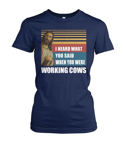 I heard what you said when you were working cows - Men's and Women's t-shirt - myfunfarm - clothing acceessories shoes for cow lovers, pig, horse, cat, sheep, dog, chicken, goat farmer