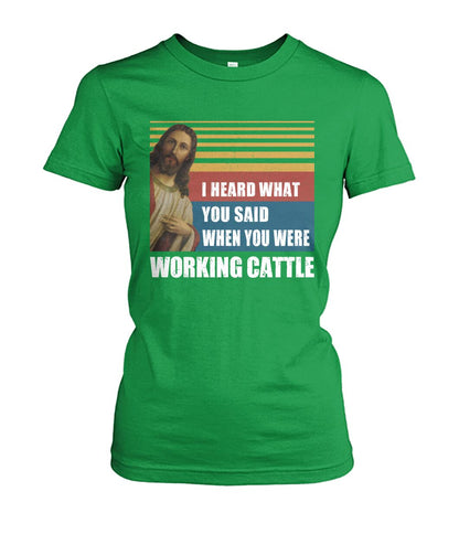I heard what you said when you were working cattle - Men's and Women's t-shirt - myfunfarm - clothing acceessories shoes for cow lovers, pig, horse, cat, sheep, dog, chicken, goat farmer