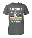 Ranching  because murder is wrong - funny design unisex  t-shirt , Hoodies