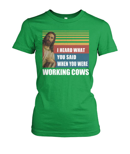 I heard what you said when you were working cows - Men's and Women's t-shirt - myfunfarm - clothing acceessories shoes for cow lovers, pig, horse, cat, sheep, dog, chicken, goat farmer