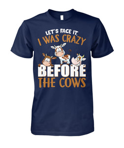 let's face it, i was crazy before the cows - unisex  t-shirt , Hoodies