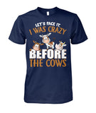 let's face it, i was crazy before the cows - unisex  t-shirt , Hoodies