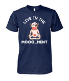 Live in the moooo...ment  -funny design unisex  t-shirt , Hoodies