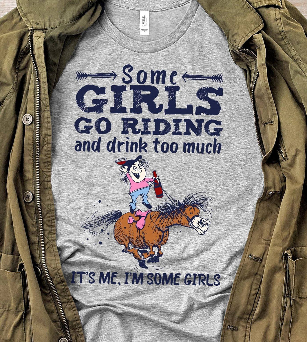 some girls go riding and drink too much it's me, i'm some girls