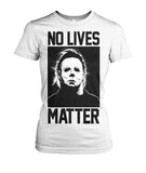 No Lives Matter -MichaelMyers  - Men's and Women's t-shirt , Hoodies