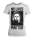 No Lives Matter -MichaelMyers  - Men's and Women's t-shirt , Hoodies