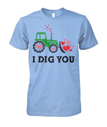 I dig you - unisex  t-shirt , Hoodies - Valentine