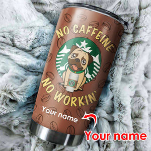 Customize Stainless Steel Tumbler - No Caffeine No Workin' - for Dog Lovers - myfunfarm - clothing acceessories shoes for cow lovers, pig, horse, cat, sheep, dog, chicken, goat farmer