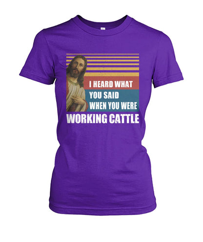 I heard what you said when you were working cattle - Men's and Women's t-shirt - myfunfarm - clothing acceessories shoes for cow lovers, pig, horse, cat, sheep, dog, chicken, goat farmer