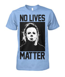 No Lives Matter -MichaelMyers  - Men's and Women's t-shirt , Hoodies