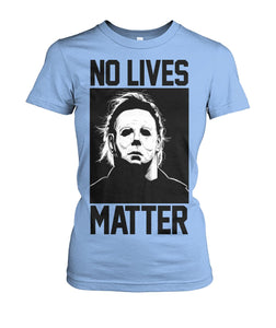 No Lives Matter -MichaelMyers  - Men's and Women's t-shirt , Hoodies