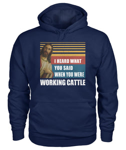 I heard what you said when you were working cattle - Men's and Women's t-shirt - myfunfarm - clothing acceessories shoes for cow lovers, pig, horse, cat, sheep, dog, chicken, goat farmer