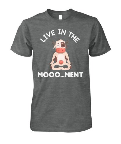 Live in the moooo...ment  -funny design unisex  t-shirt , Hoodies