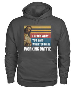 I heard what you said when you were working cattle - Men's and Women's t-shirt - myfunfarm - clothing acceessories shoes for cow lovers, pig, horse, cat, sheep, dog, chicken, goat farmer