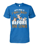 let's face it, i was crazy before the cows - unisex  t-shirt , Hoodies