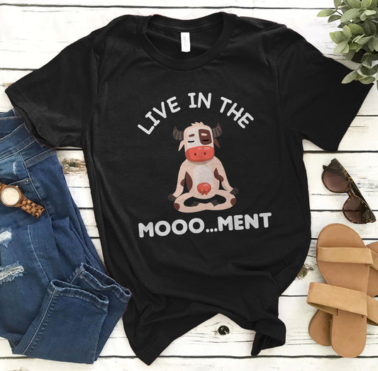 Live in the moooo...ment  -funny design unisex  t-shirt , Hoodies