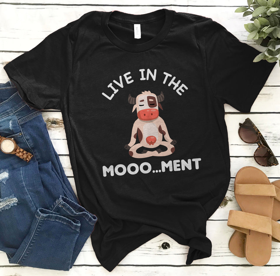 Live in the moooo...ment  -funny design unisex  t-shirt , Hoodies